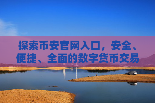 探索币安官网入口，安全、便捷、全面的数字货币交易体验